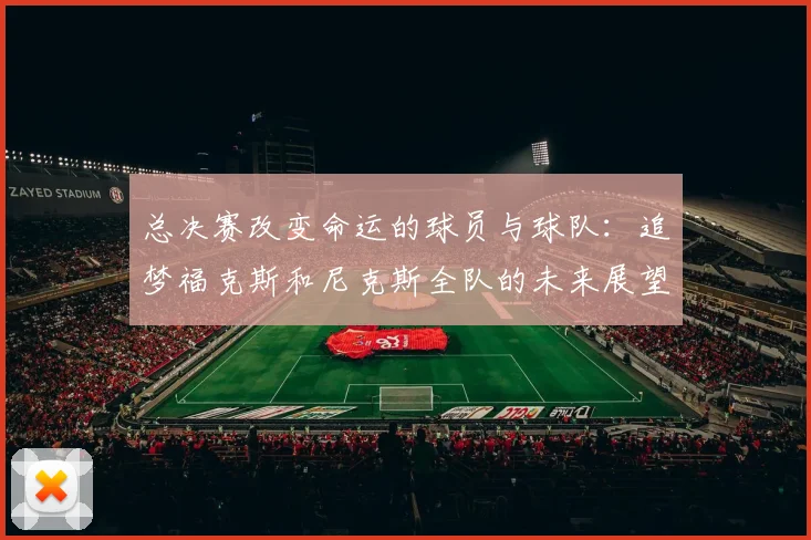 总决赛改变命运的球员与球队：追梦福克斯和尼克斯全队的未来展望