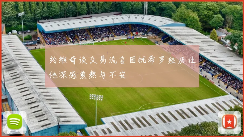 约维奇谈交易流言困扰希罗经历让他深感煎熬与不安